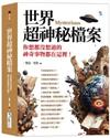 世界超神秘檔案：你想都沒想過的神奇事物都在這裡！